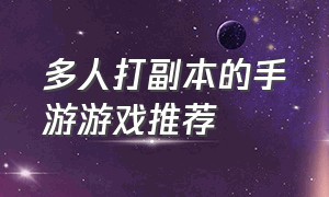 多人打副本的手游游戏推荐（10人副本手游游戏推荐）