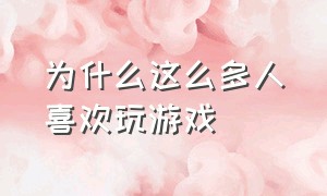 为什么这么多人喜欢玩游戏