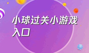 小球过关小游戏入口