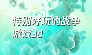 特别好玩的战争游戏3d