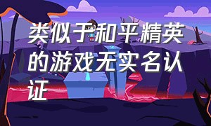 类似于和平精英的游戏无实名认证