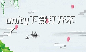 unity下载打开不了