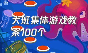 大班集体游戏教案100个