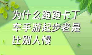 为什么跑跑卡丁车手游起步老是比别人慢