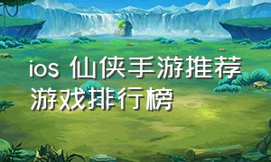ios 仙侠手游推荐游戏排行榜