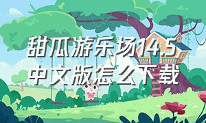 甜瓜游乐场14.5中文版怎么下载