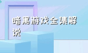 暗黑游戏全集解说