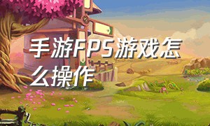 手游FPS游戏怎么操作