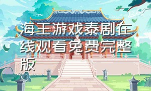 海王游戏泰剧在线观看免费完整版