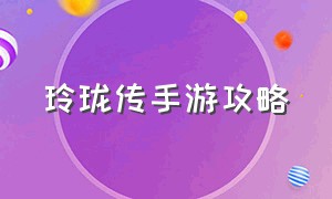 玲珑传手游攻略