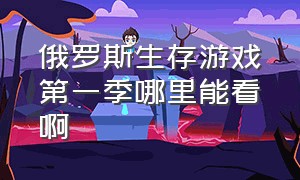 俄罗斯生存游戏第一季哪里能看啊