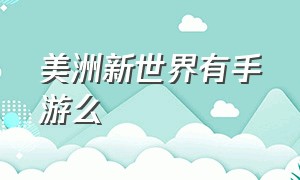 美洲新世界有手游么