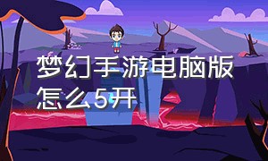 梦幻手游电脑版怎么5开