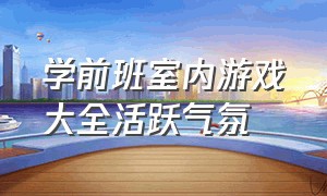 学前班室内游戏大全活跃气氛