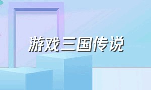 游戏三国传说（三国传说武将组合详细）