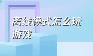 离线模式怎么玩游戏