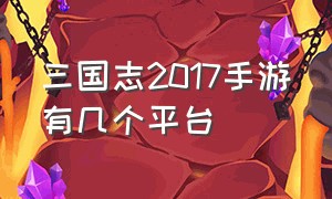 三国志2017手游有几个平台