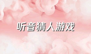 听音猜人游戏（听声音猜动作的游戏）