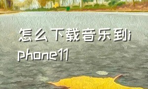 怎么下载音乐到iphone11