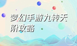 梦幻手游九转天阶攻略（梦幻手游九转天阶攻略追命剑）