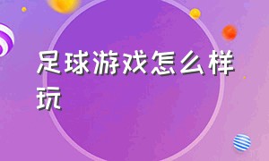 足球游戏怎么样玩（足球游戏怎么样玩的）