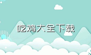 吃鸡大全下载