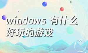 windows 有什么好玩的游戏