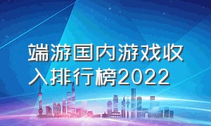 端游国内游戏收入排行榜2022