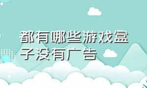 都有哪些游戏盒子没有广告