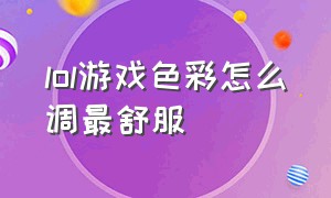 lol游戏色彩怎么调最舒服