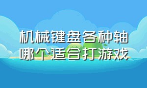 机械键盘各种轴哪个适合打游戏