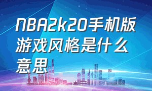 nba2k20手机版游戏风格是什么意思