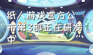 纸人游戏官方公布第3部正在研发中