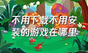 不用下载不用安装的游戏在哪里