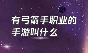 有弓箭手职业的手游叫什么