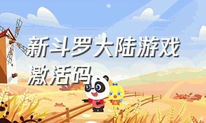 新斗罗大陆游戏激活码（新斗罗大陆游戏兑换码在哪里）