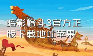 暗影格斗3官方正版下载地址苹果（暗影格斗3苹果下架了怎么下载）