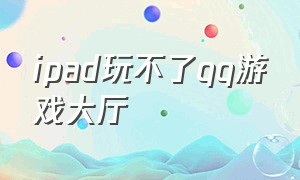 ipad玩不了qq游戏大厅