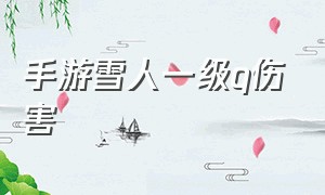 手游雪人一级q伤害（手游雪人爆炸伤害出装）