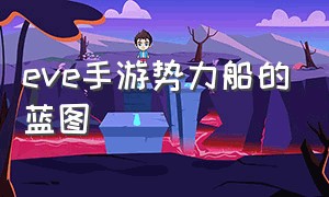 eve手游势力船的蓝图（eve手游最强的后勤船）