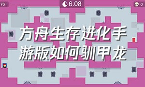 方舟生存进化手游版如何驯甲龙（方舟生存进化怎么驯甲龙）