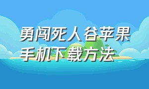 勇闯死人谷苹果手机下载方法