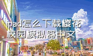 ipad怎么下载樱花校园模拟器中文