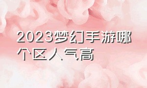 2023梦幻手游哪个区人气高