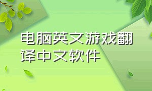 电脑英文游戏翻译中文软件
