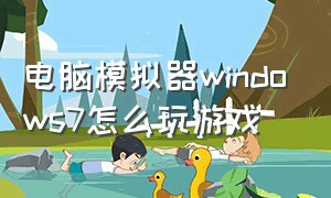 电脑模拟器windows7怎么玩游戏