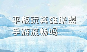 平板玩英雄联盟手游流畅吗