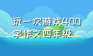 玩一次游戏400字作文四年级