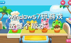 windows7玩游戏选哪个版本