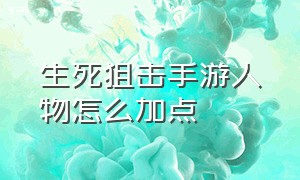 生死狙击手游人物怎么加点（生死狙击手游键位详细介绍）